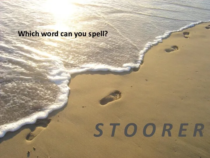 Which word can you spell? S T O O R E R