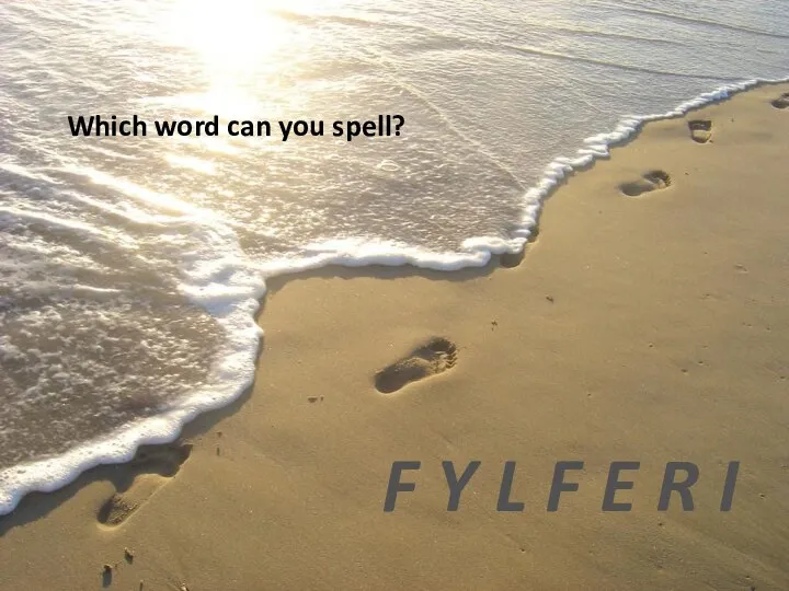 Which word can you spell? F Y L F E R I