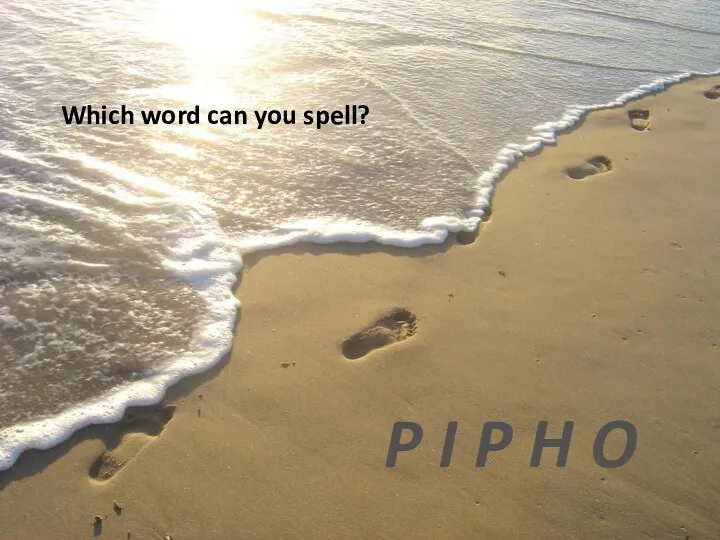 Which word can you spell? P I P H O