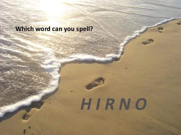 Which word can you spell? H I R N O