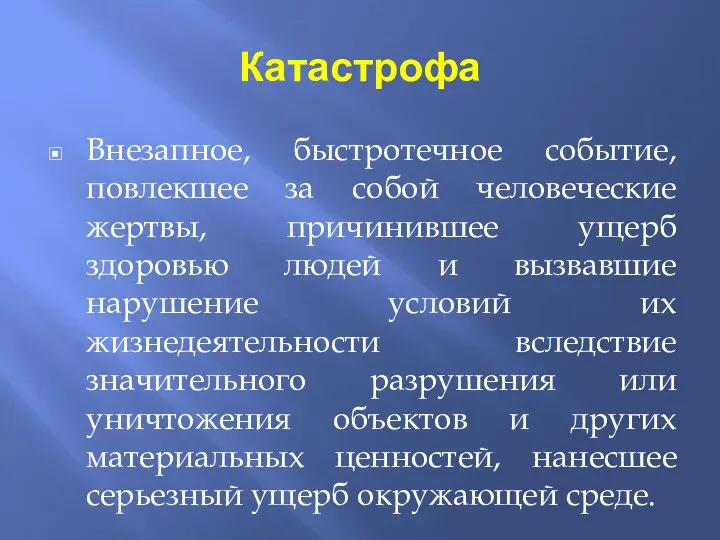 Катастрофа Внезапное, быстротечное событие, повлекшее за собой человеческие жертвы, причинившее ущерб