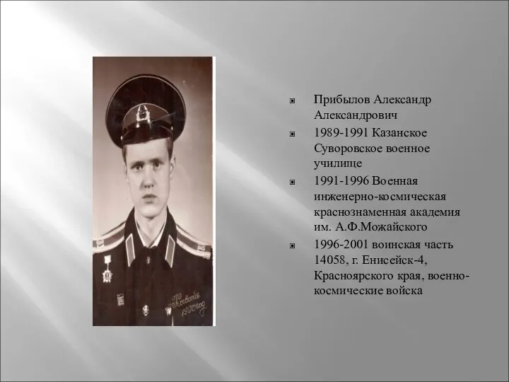 Прибылов Александр Александрович 1989-1991 Казанское Суворовское военное училище 1991-1996 Военная инженерно-космическая