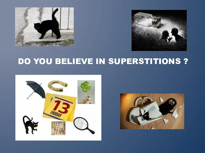 DO YOU BELIEVE IN SUPERSTITIONS ?