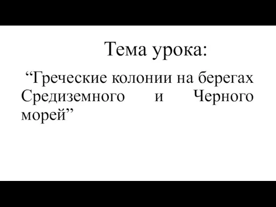 Тема урока: “Греческие колонии на берегах Средиземного и Черного морей”