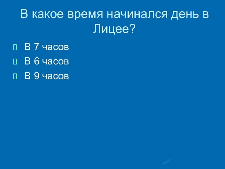 В какое время начинался день в Лицее? В 7 часов В 6 часов В 9 часов