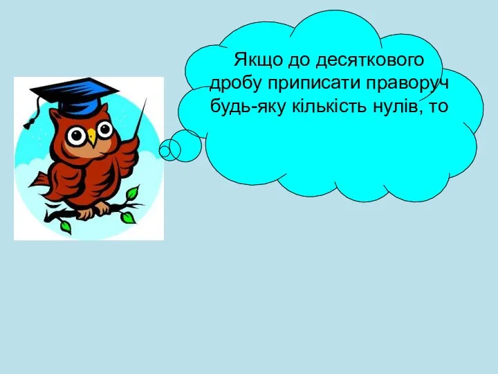 Якщо до десяткового дробу приписати праворуч будь-яку кількість нулів, то