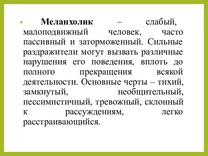 Меланхолик – слабый, малоподвижный человек, часто пассивный и заторможенный. Сильные раздражители