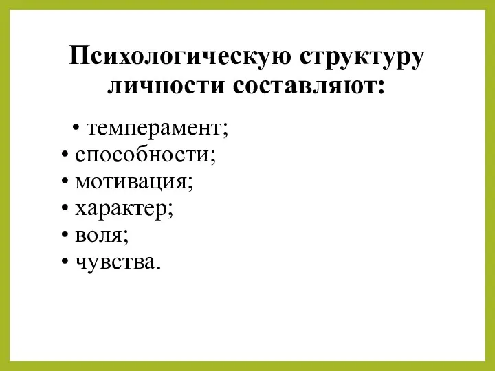 Психологическую структуру личности составляют: • темперамент; • способности; • мотивация; • характер; • воля; • чувства.