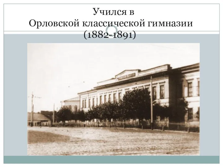 Учился в Орловской классической гимназии (1882-1891)