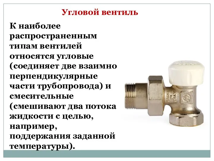 К наиболее распространенным типам вентилей относятся угловые (соединяет две взаимно перпендикулярные