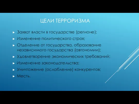 ЦЕЛИ ТЕРРОРИЗМА Захват власти в государстве (регионе); Изменение политического строя; Отделение