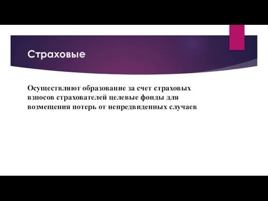 Страховые Осуществляют образование за счет страховых взносов страхователей целевые фонды для возмещения потерь от непредвиденных случаев