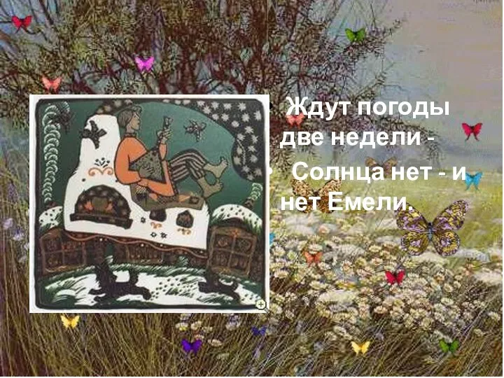 Ждут погоды две недели - Солнца нет - и нет Емели.