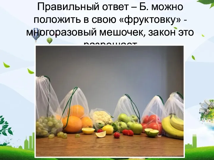 Правильный ответ – Б. можно положить в свою «фруктовку» - многоразовый мешочек, закон это разрешает