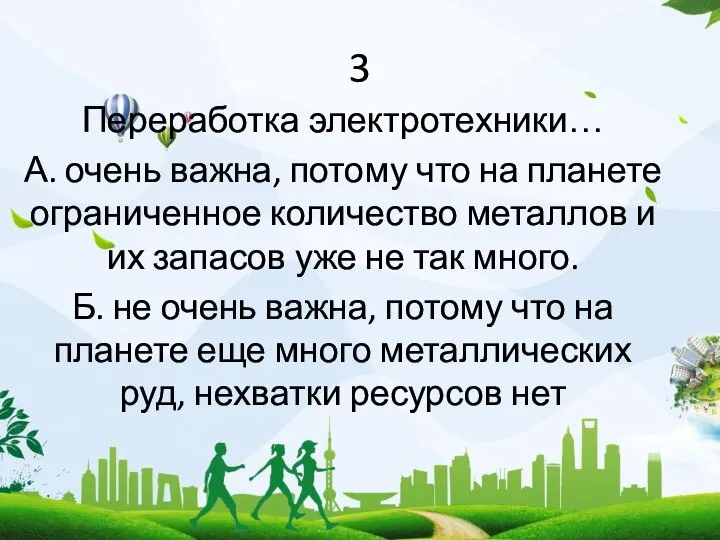 3 Переработка электротехники… А. очень важна, потому что на планете ограниченное