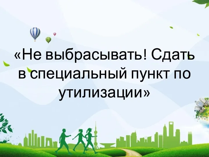 «Не выбрасывать! Сдать в специальный пункт по утилизации»