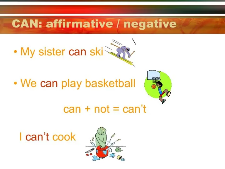 CAN: affirmative / negative My sister can ski We can play