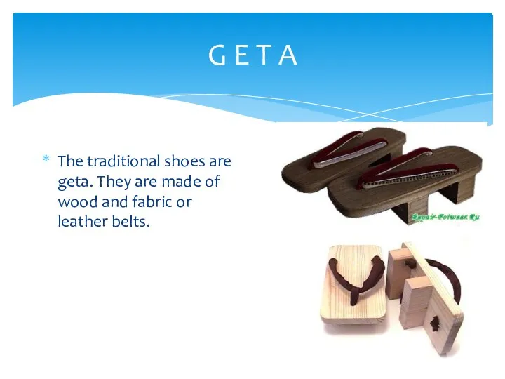 G E T A The traditional shoes are geta. They are