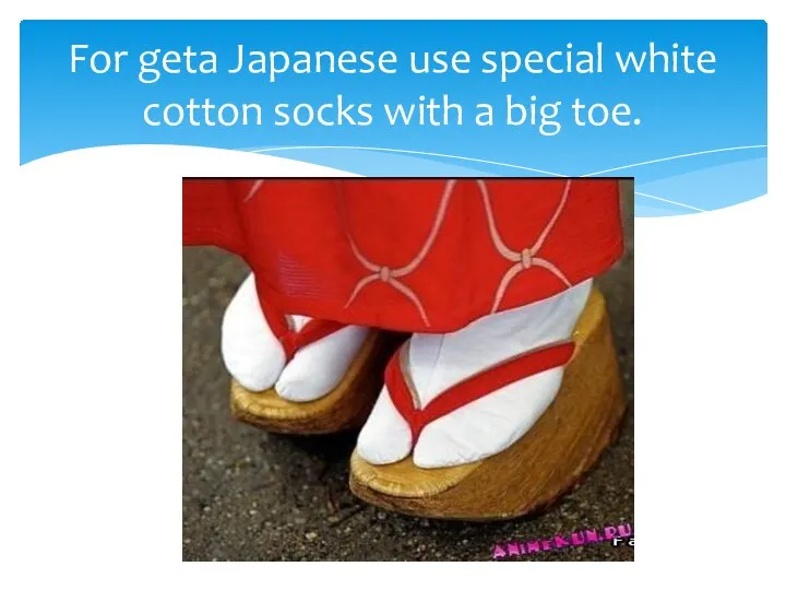 For geta Japanese use special white cotton socks with a big toe.