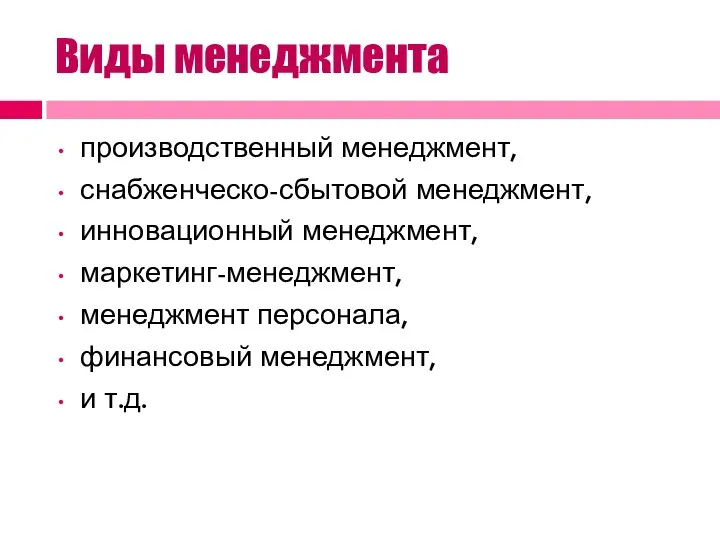 производственный менеджмент, снабженческо-сбытовой менеджмент, инновационный менеджмент, маркетинг-менеджмент, менеджмент персонала, финансовый менеджмент, и т.д. Виды менеджмента