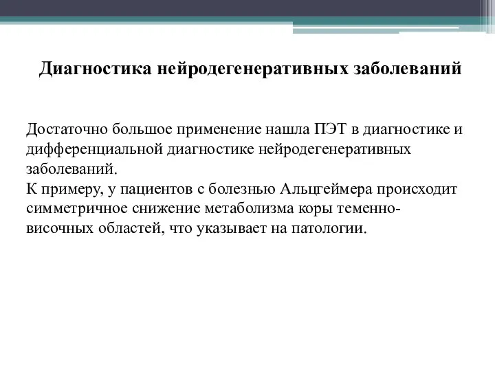 Достаточно большое применение нашла ПЭТ в диагностике и дифференциальной диагностике нейродегенеративных