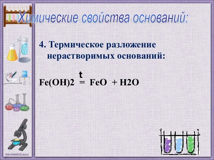 4. Термическое разложение нерастворимых оснований: Fe(ОН)2 = FeO + Н2О Химические свойства оснований: t