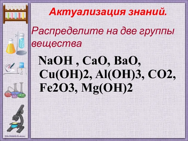 Распределите на две группы вещества NaOH , CaO, BaO, Cu(OH)2, Al(OH)3, CO2, Fe2O3, Mg(OH)2 Актуализация знаний.