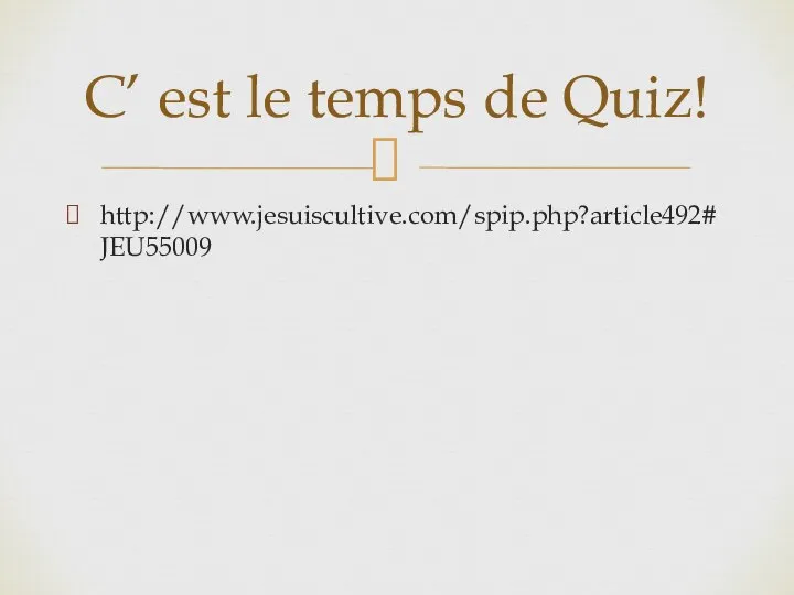 http://www.jesuiscultive.com/spip.php?article492#JEU55009 C’ est le temps de Quiz!