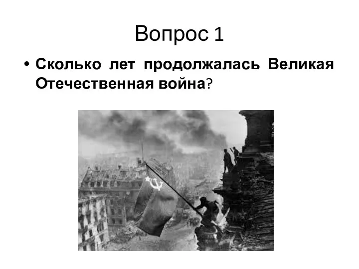 Вопрос 1 Сколько лет продолжалась Великая Отечественная война?