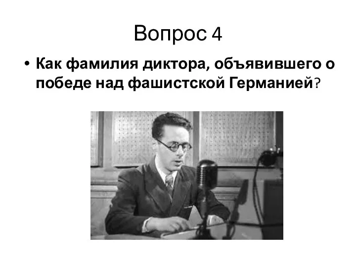 Вопрос 4 Как фамилия диктора, объявившего о победе над фашистской Германией?