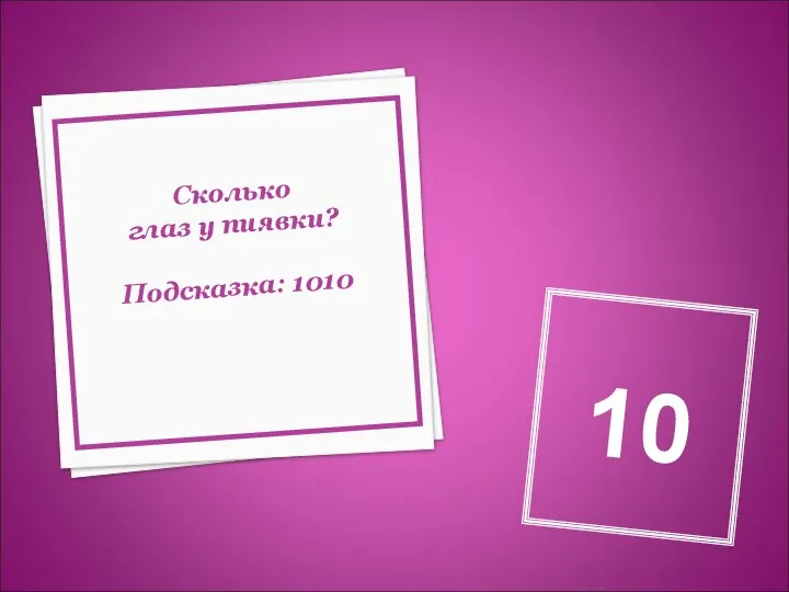 Сколько глаз у пиявки? Подсказка: 1010 10