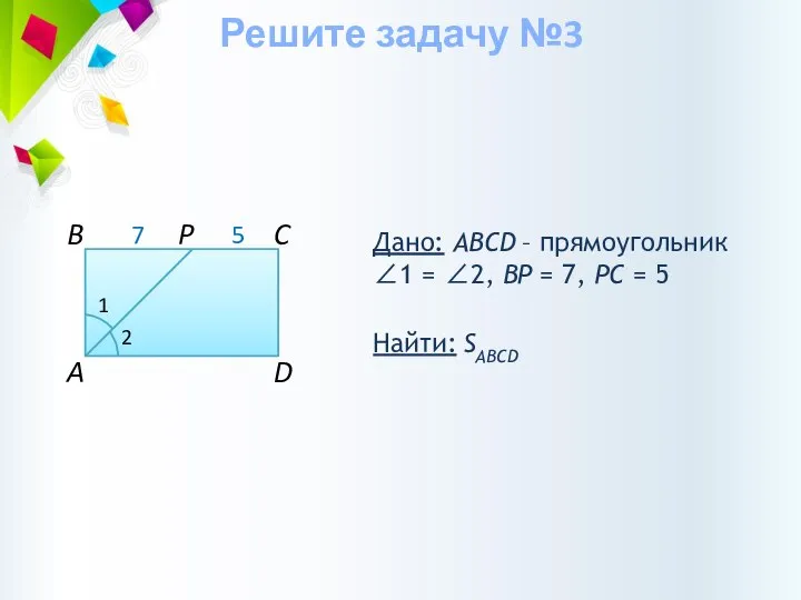 Дано: ABCD – прямоугольник ∠1 = ∠2, BP = 7, РC