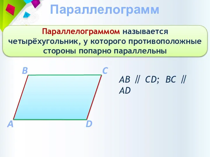 Параллелограмм Параллелограммом называется четырёхугольник, у которого противоположные стороны попарно параллельны A