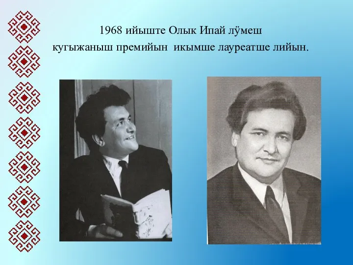 1968 ийыште Олык Ипай лÿмеш кугыжаныш премийын икымше лауреатше лийын.