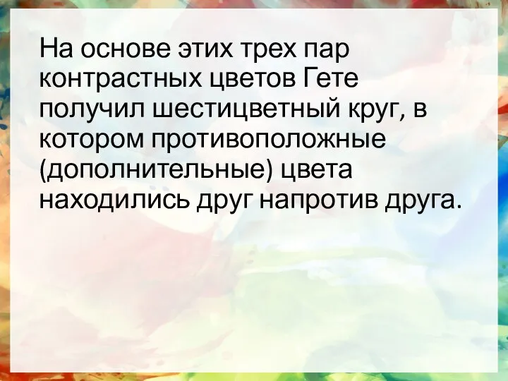 На основе этих трех пар контрастных цветов Гете получил шестицветный круг,