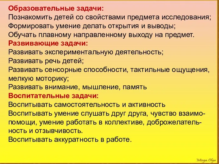 Образовательные задачи: Познакомить детей со свойствами предмета исследования; Формировать умение делать