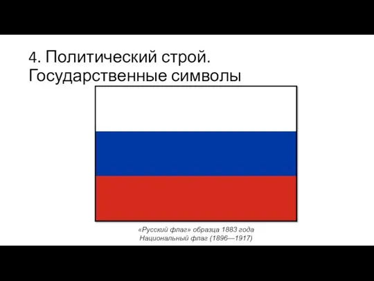 4. Политический строй. Государственные символы «Русский флаг» образца 1883 года Национальный флаг (1896—1917)