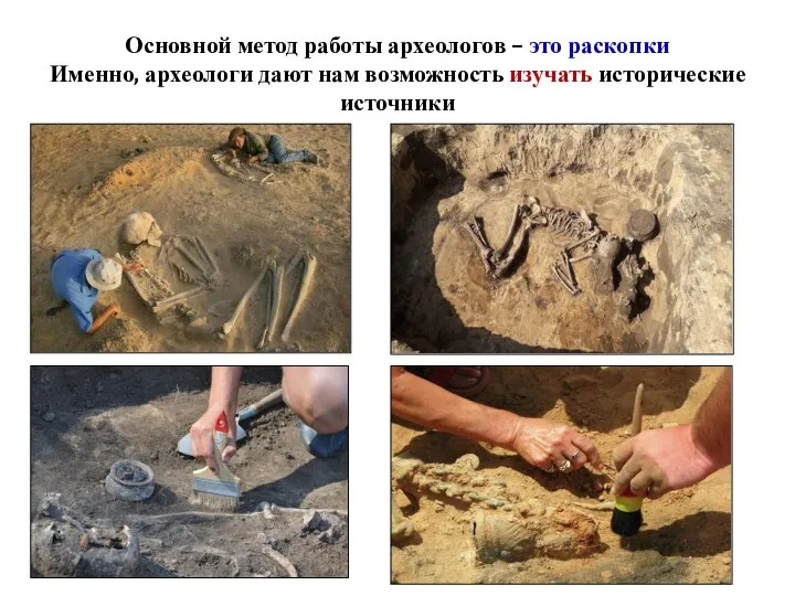 Основной метод работы археологов – это раскопки Именно, археологи дают нам возможность изучать исторические источники