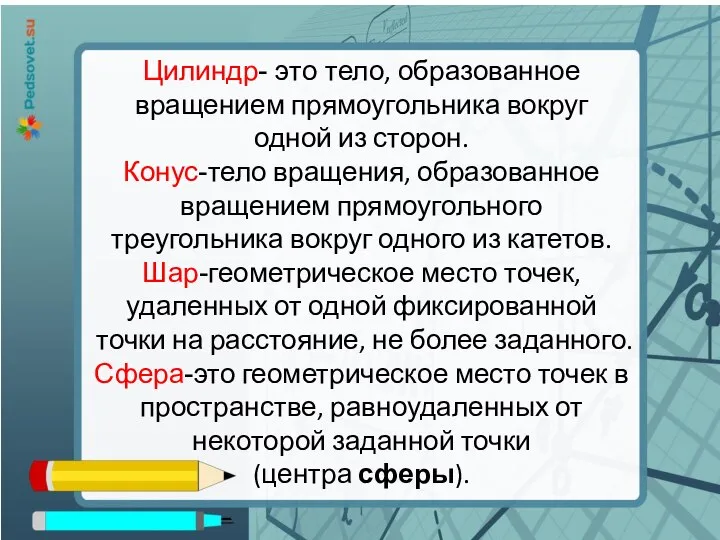 Цилиндр- это тело, образованное вращением прямоугольника вокруг одной из сторон. Конус-тело