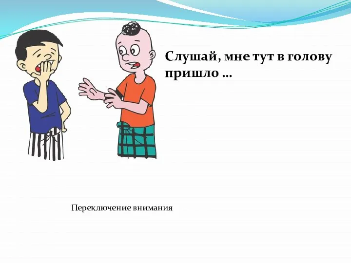 Слушай, мне тут в голову пришло … Переключение внимания