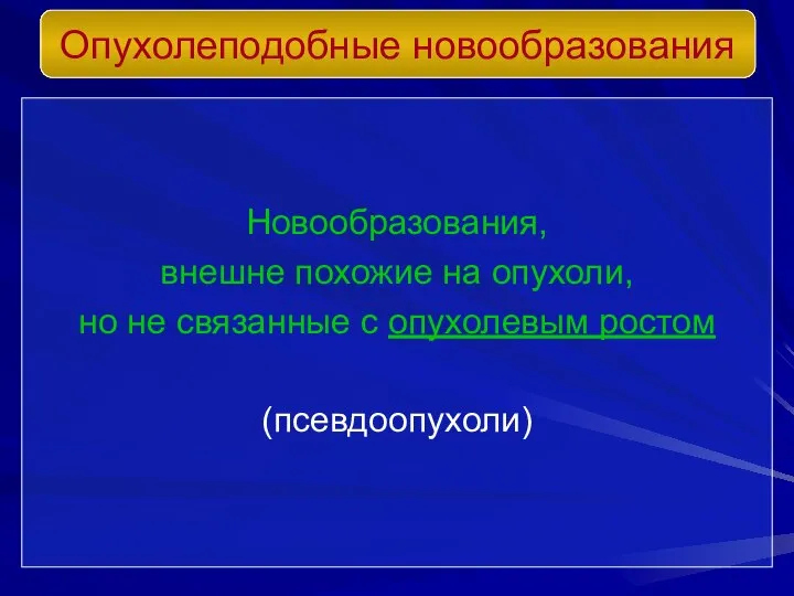 Новообразования, внешне похожие на опухоли, но не связанные с опухолевым ростом (псевдоопухоли) Опухолеподобные новообразования