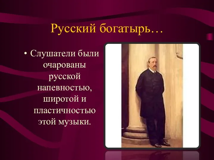 Русский богатырь… Слушатели были очарованы русской напевностью, широтой и пластичностью этой музыки.