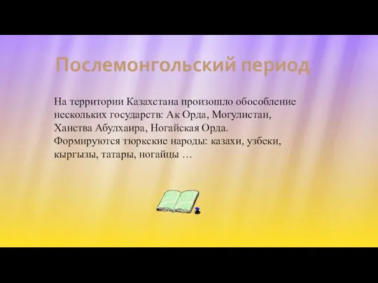 Послемонгольский период На территории Казахстана произошло обособление нескольких государств: Ак Орда,