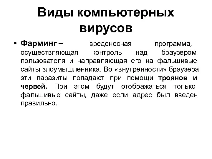 Виды компьютерных вирусов Фарминг – вредоносная программа, осуществляющая контроль над браузером