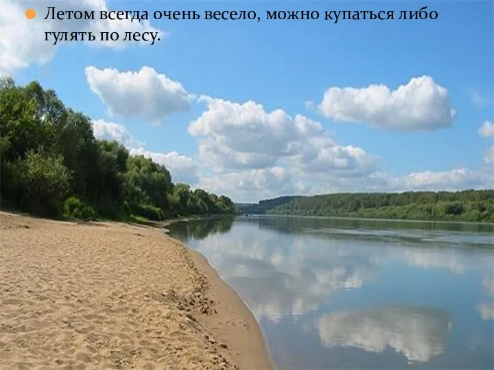 Летом всегда очень весело, можно купаться либо гулять по лесу.