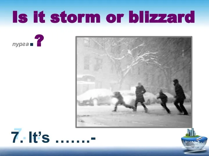 Is it storm or blizzard пурга.? 7. … 7. It’s …….-