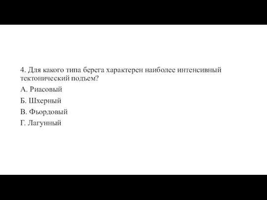 4. Для какого типа берега характерен наиболее интенсивный тектонический подъем? А.