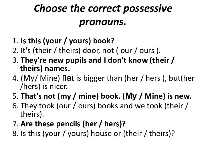 Choose the correct possessive pronouns. 1. Is this (your / yours)