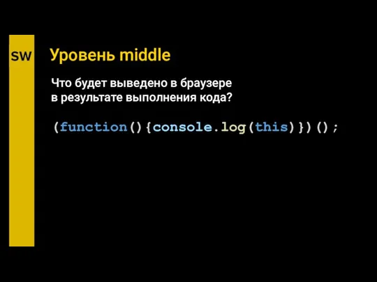 Уровень middle (function(){console.log(this)})(); Что будет выведено в браузере в результате выполнения кода?