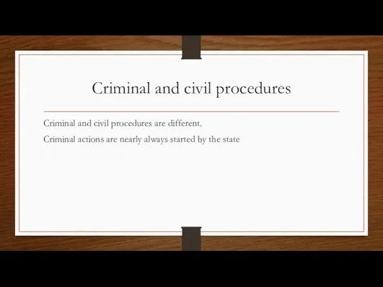 Criminal and civil procedures Criminal and civil procedures are different. Criminal